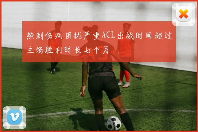 热刺伤病困扰严重ACL出战时间超过主场胜利时长七个月