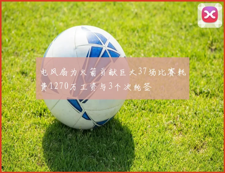 电风扇为火箭贡献巨大37场比赛耗费1270万工资与3个次轮签
